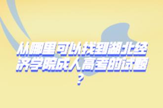 从哪里可以找到湖北经济学院成人高考的试题？