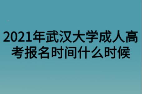 武汉大学2021年成人高考学历报名时间什么时候呢