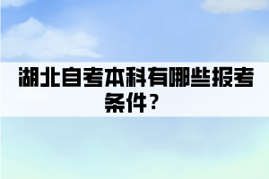 2021年湖北自考本科有哪些报考条件？