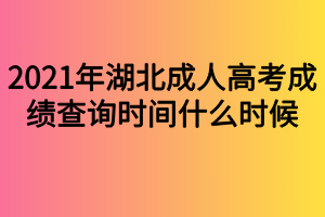 2021年湖北成人高考成绩查询时间