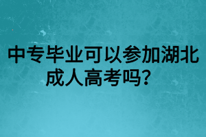 湖北中专学历可以报考成人大专吗