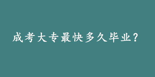 高中学历考成教大专最快要多久