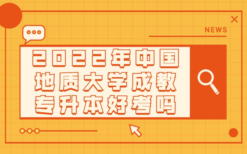 2022年中国地质大学成教专升本好考吗