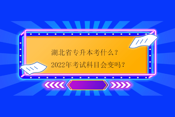 2022年湖北成教专升本考试要考哪些内容