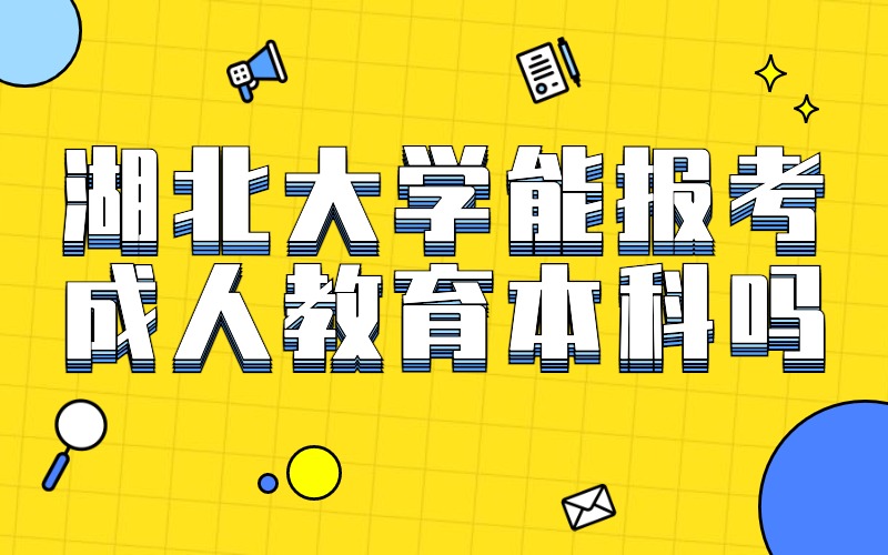 湖北大学能报成人教育本科吗?