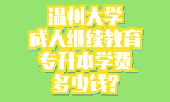 温州大学成人继续教育专升本学费多少钱