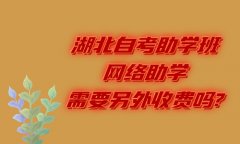 湖北自考助学班网络助学需要另外收费吗